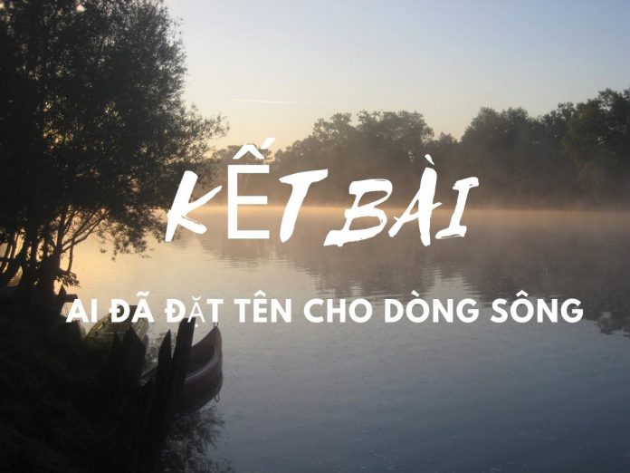 Kết bài ai đã đặt tên cho dòng sông | Soạn văn 12