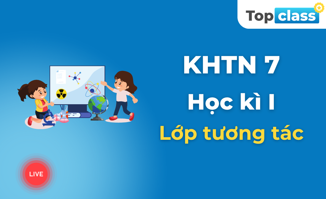 Khoa học tự nhiên 7 - Lớp tương tác - Học kì 1