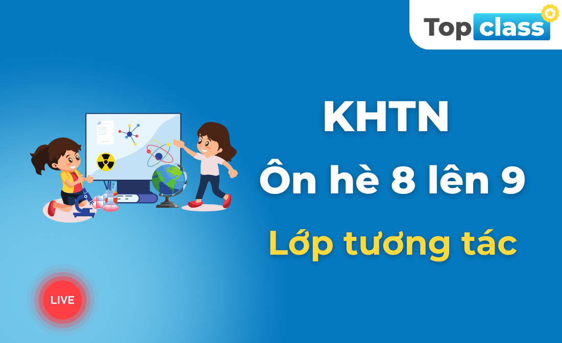 Khoa học tự nhiên 9 - Lớp tương tác - Chương trình hè